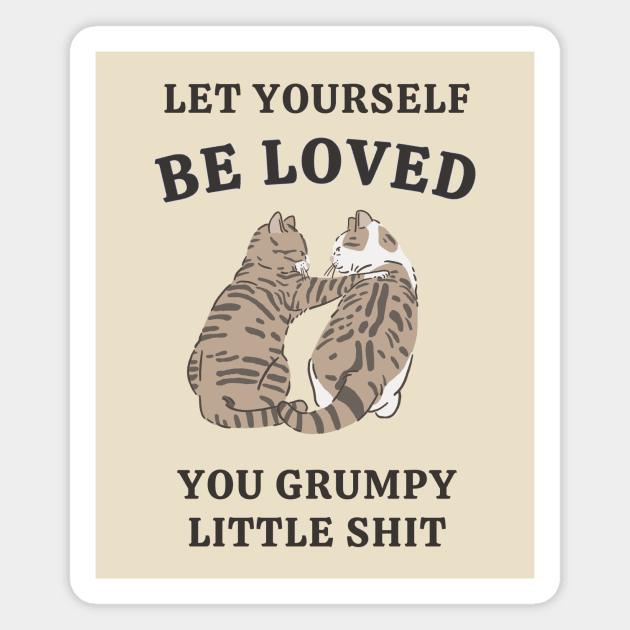 Let Yourself Be Loved You Grumpy Little Shit Magnet by Unified by Design